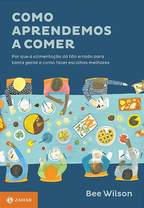 Como Aprendemos A Comer Por Que A Alimentação Dá Tão Errado Para Tanta Gente E Como Fazer Escolhas Melhores