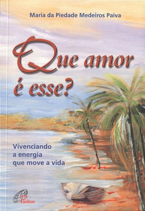 Que Amor É Esse? Vivenciando A Energia Que Move A Vida Vivenciando A Energia Que Move A Vida