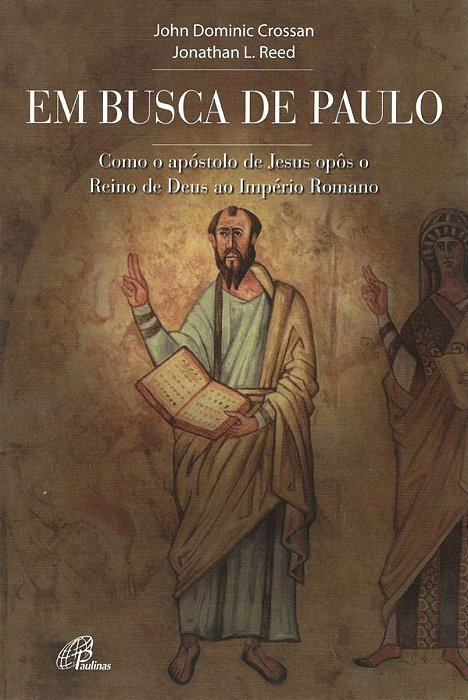 Em Busca De Paulo Como O Apóstolo De Jesus Opôs O Reino De Deus Ao Império Romano