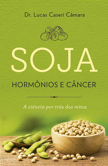 Soja Hormônios E Câncer A Ciência Por Tras Dos Mitos