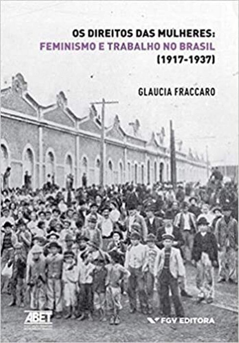 Os Direitos Das Mulheres - Feminismo E Trabalho No Brasil (1917-1937)
