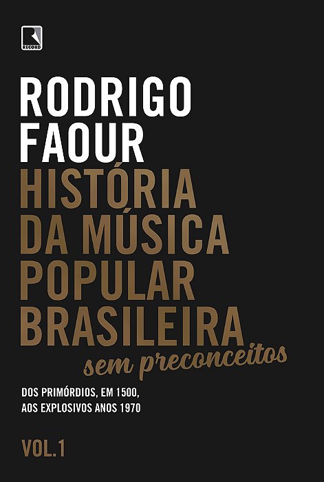 História Da Música Popular Brasileira: Sem Preconceitos (Vol. 1): Dos Primórdios, Em 1500, Aos Explosivos Anos 1970