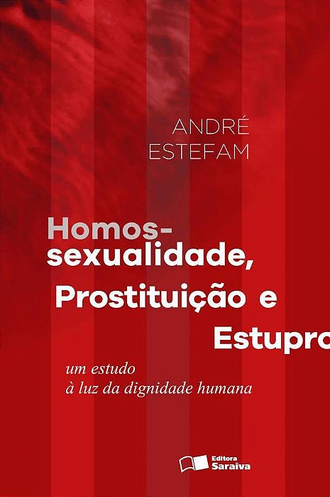 Homossexualidade, Prostituição E Estupro - 1ª Edição De 2016 Um Estudo À Luz Da Dignidade Humana