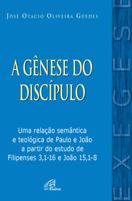 A Gênese Do Discípulo Uma Relação Semântica E Teológica De Paulo E João A Partir Do Estudo De Filipenses 3,1-16 E João 15,1-8