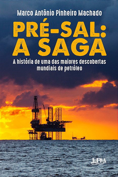 Pré-Sal: A Saga A História De Uma Das Maiores Descobertas Mundiais De Petróleo