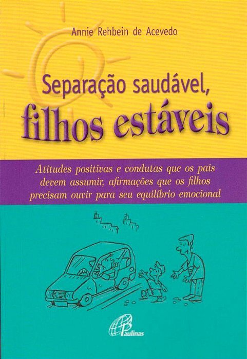 Separação Saudável, Filhos Estáveis Atitudes Positivas E Condutas Que Os Pais Devem Assumir, Afirmações Que...