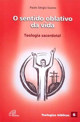 O Sentido Oblativo Da Vida: Teologia Sacerdotal Teologias Bíblicas 6