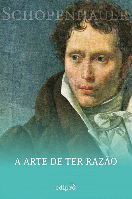 Schopenhauer - A Arte De Ter Razão 38 Estratégias Para Vencer Qualquer Debate