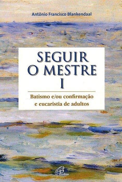Seguir O Mestre - Vol. I Batismo e/ou Confirmação E Eucaristia De Adultos