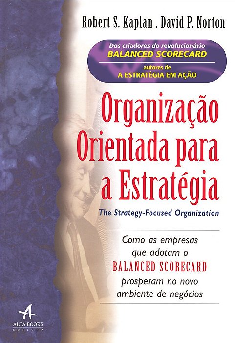 Organização Orientada Para A Estratégia Como As Empresas Que Adotam O Balanced Scorecard Prosperam No Novo Ambiente De Negócios
