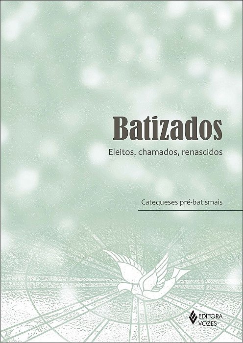 Batizados - Eleitos, Chamados, Renascidos Catequeses Pré-Batismais