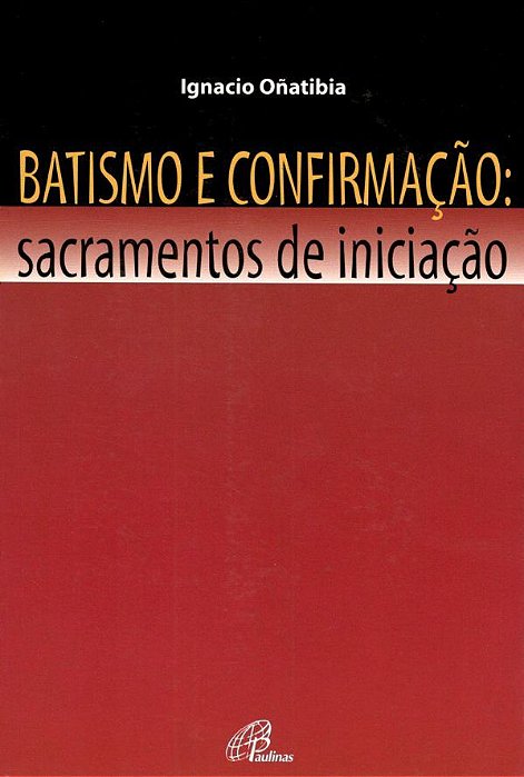 Batismo E Confirmação - Sacramentos De Iniciação