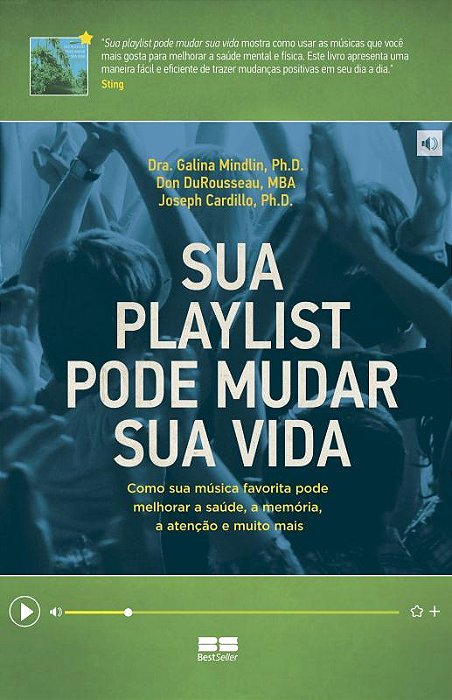 Sua Playlist Pode Mudar Sua Vida: Como Sua Música Favorita Pode Melhorar A Saúde, A Memória, A Atenção E Muito Mais