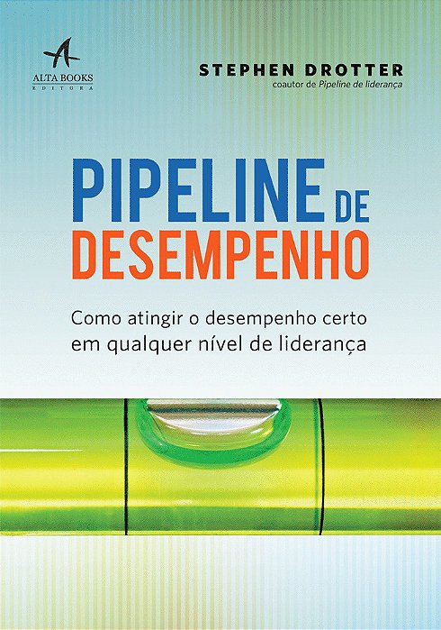 Pipeline De Desempenho Como Atingir O Desempenho Certo Em Qualquer Nível De Liderança