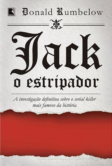 Jack, O Estripador: A Investigação Definitiva Sobre O Serial Killer Mais Famoso Da História