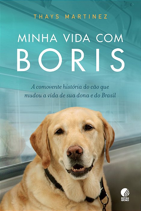 Minha Vida Com Boris A Comovente História Do Cão Que Mudou A Vida De Sua Dona E Do Brasil..-