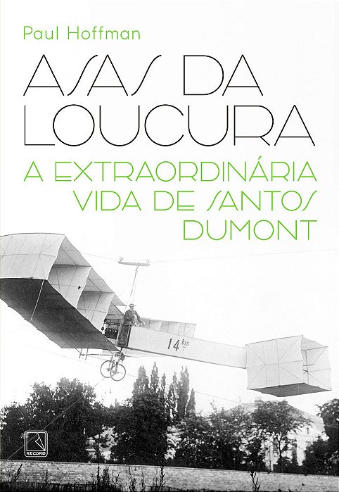 Asas Da Loucura A Extraordinária Vida De Santos Dumont