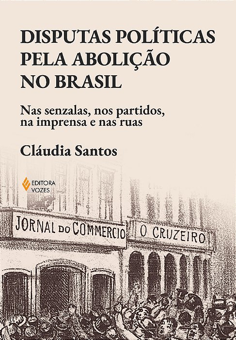 Disputas Políticas Pela Abolição No Brasil Nas Senzalas, Nos Partidos, Na Imprensa E Nas Ruas