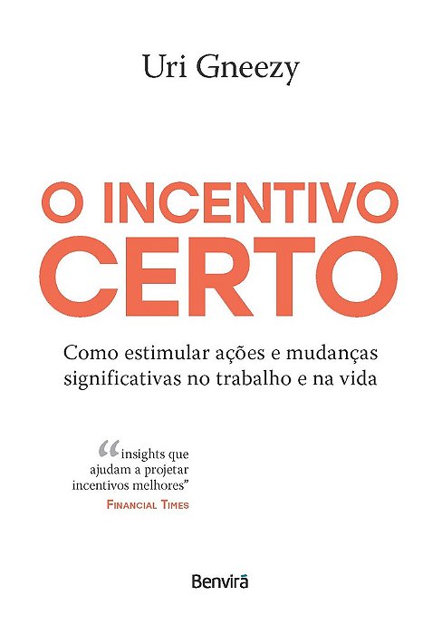 O Incentivo Certo: Como Estimular Ações E Mudanças Significativas No Trabalho E Na Vida - 1ª Edição 2024
