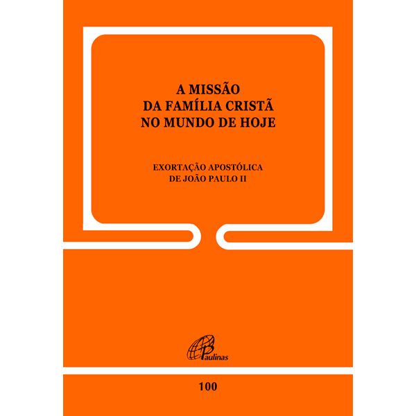 A Missão Da Família Cristã No Mundo De Hoje - 100 Exortação Apostólica De João Paulo II