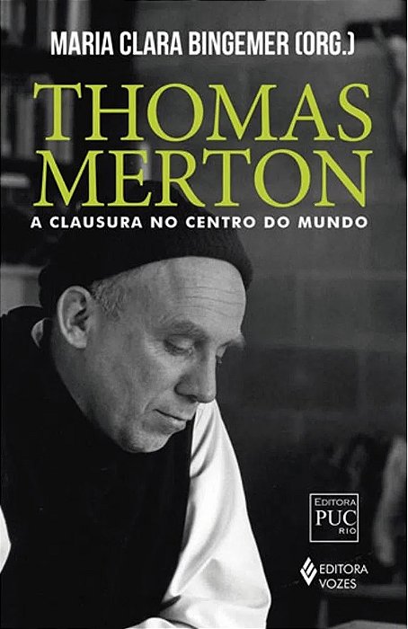 Thomas Merton: A Clausura No Centro Do Mundo