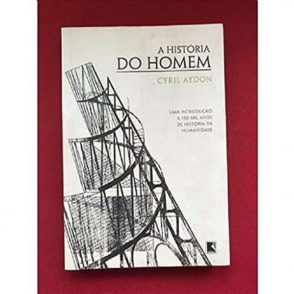 A História Do Homem: Uma Introdução A 150 Mil Anos De História Da Humanidade Uma Introdução A 150 Mil Anos De História Da Humanidade