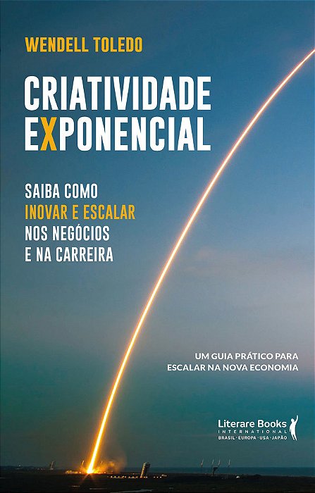 Criatividade Exponencial: Saiba Como Inovar E Escalar Nos Negócios E Na Carreira Um Guia Prático Para Escalar Na Nova Economia