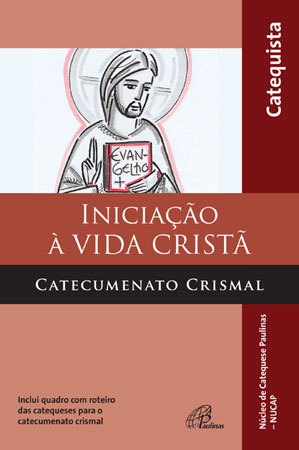 Iniciação À Vida Cristã - Catecumenato Crismal - Catequista Inclui Quadro Com Roteiro Das Catequeses Para O Catecumenato Crismal