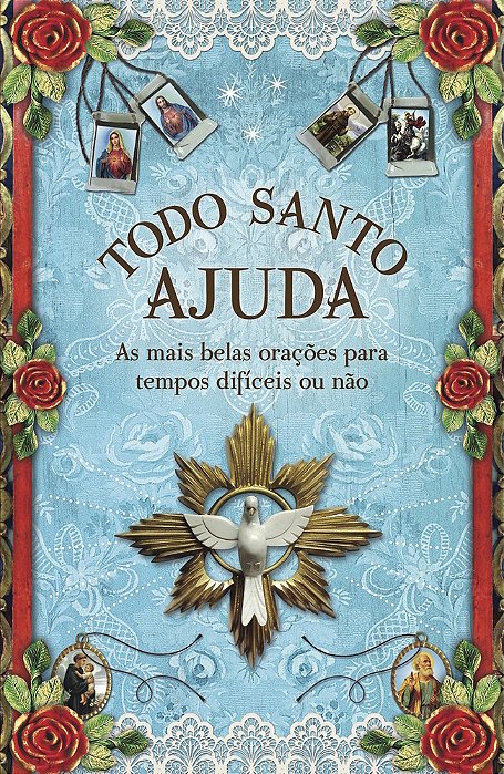 Todo Santo Ajuda As Mais Belas Orações Para Tempos Difíceis Ou Não