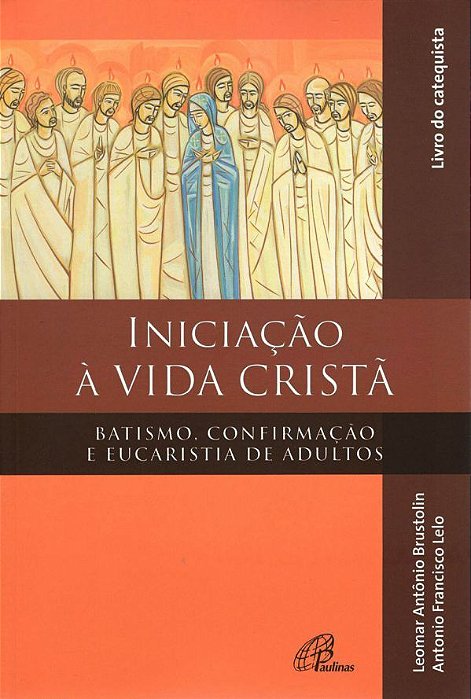 Iniciação À Vida Cristã - Batismo, Confirmação E Eucaristia - Catequista Batismo, Confirmação E Eucaristia De Adultos