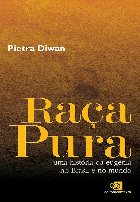 Raça Pura - Uma História Da Eugenia No Brasil E No Mundo