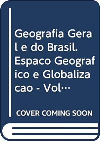 Geografia Geral E Do Brasil – Espaço Geográfico E Globalização - Volume 2