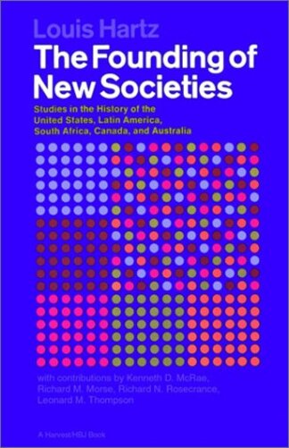 The Founding Of New Societies - Studies In The History Of The United States, Latin America, South Africa, Canada, And Australia