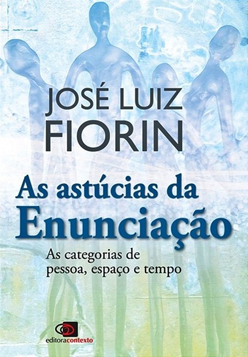As Astúcias Da Enunciação - As Categorias De Pessoa, Espaço E Tempo