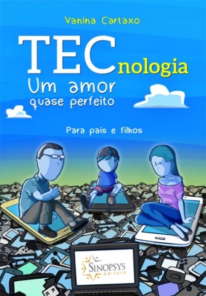 Tecnologia - Um Amor Quase Perfeito - Para Pais E Filhos