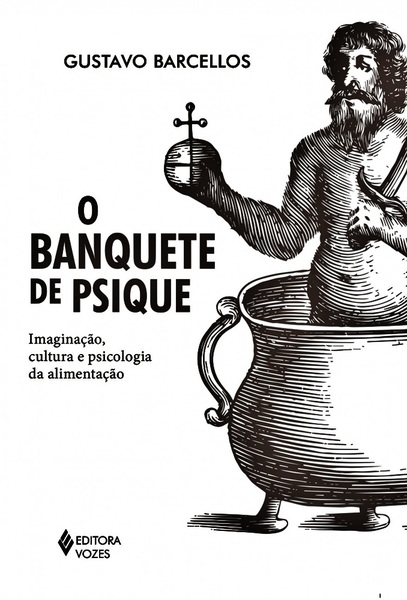 O Banquete De Psique - Imaginação, Cultura E Psicologia Da Alimentação