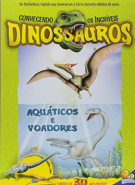Conhecendo Os Incríveis Dinossauros - Aquáticos E Voadores - Livro Com Modelo 3D