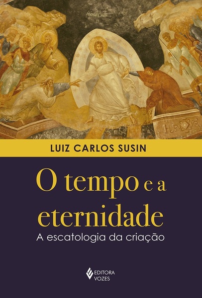 O Tempo E A Eternidade - A Escatologia Da Criação