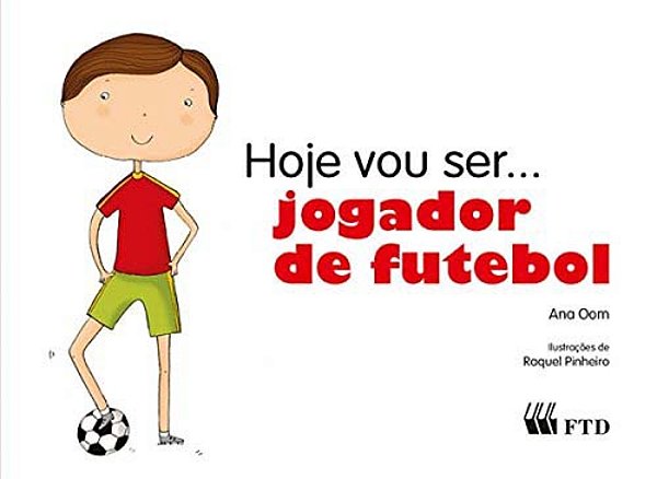 Hoje Vou Ser... Jogador De Futebol (Col. Hoje Vou Se