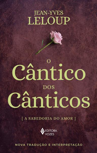 O Cântico Dos Cânticos - A Sabedoria Do Amor