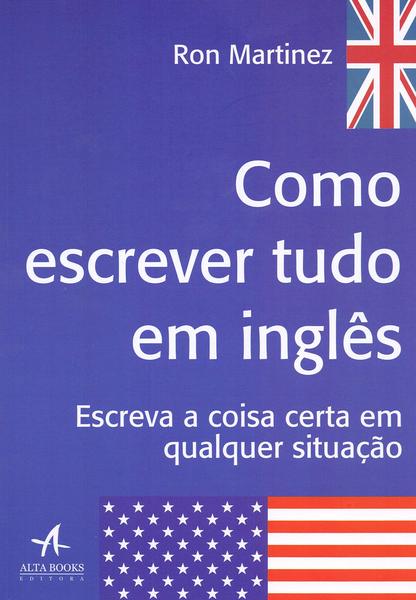 Como Escrever Tudo Em Inglês: Escreva A Coisa Certa Em Qualquer Situação