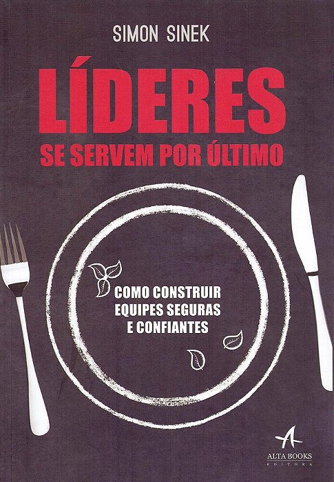 Líderes Se Servem Por Último - Como Construir Equipes Seguras E Confiantes
