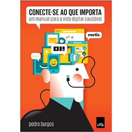 Conecte-Se Ao Que Importa: Um Manual Para A Vida Digital Saudavel