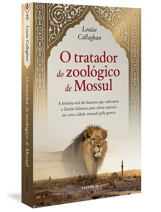 O Tratador Do Zoológico De Mossul: A História Real Do Homem Que Enfrentou O Estado Islâmico Para Salvar Animais Em Uma Cidade Arrasada Pela Guerra