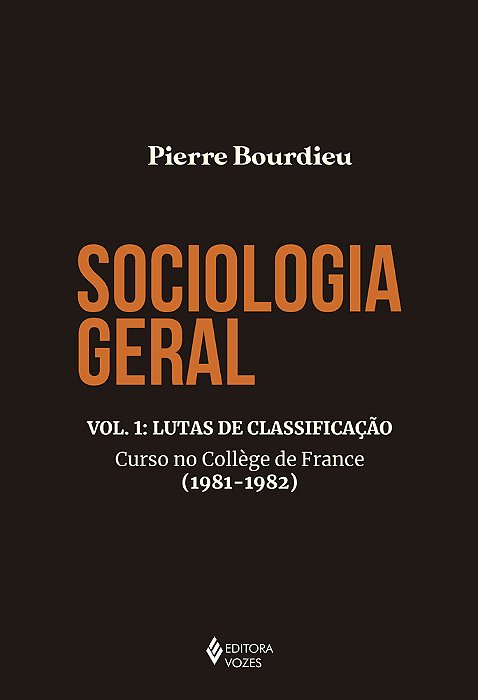 Sociologia Geral Vol. 1: Lutas De Classificaçao - Curso No College De France (1981-1982)