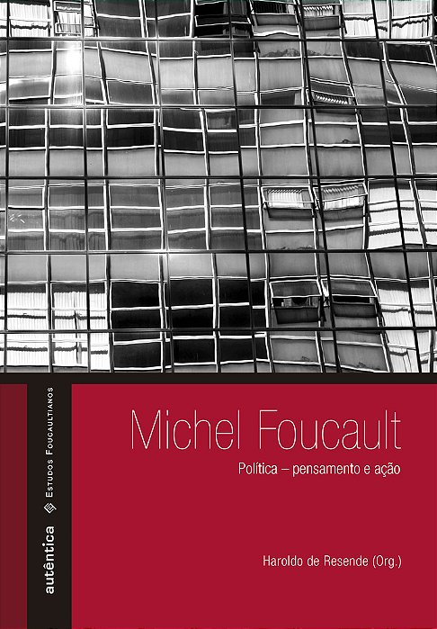 Michel Foucault: Política – Pensamento E Ação