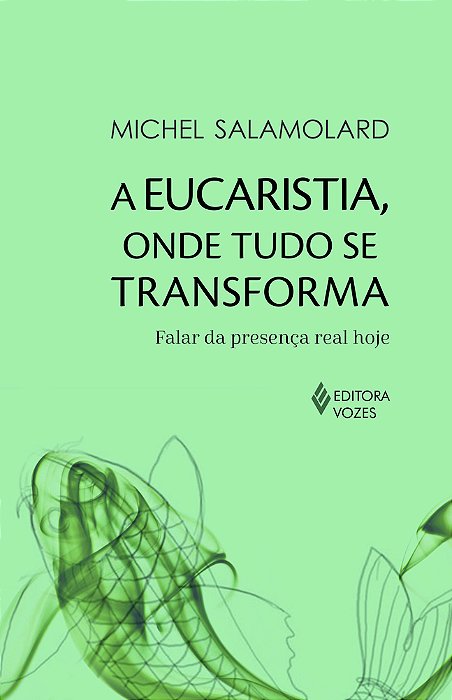 A Eucaristia, Onde Tudo Se Transforma Falar Da Presença Real Hoje