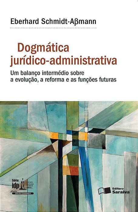 Dogmática Jurídico-Administrativa: Um Balanço Intermédio Sobre A Evolução, A Reforma E As Funções Futuras - 1ª Edição De 2016