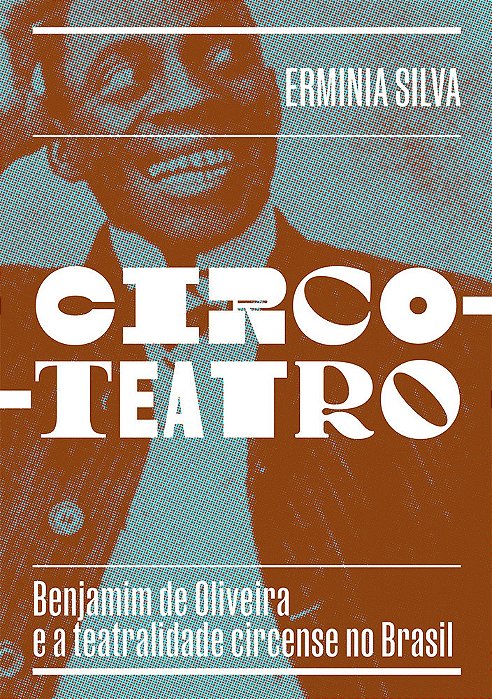 Circo-Teatro (Com Capa Variante) Benjamim De Oliveira E A Teatralidade Circense No Brasil