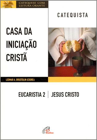 Casa Da Iniciação Cristã: Eucaristia 2 - Catequista Jesus Cristo